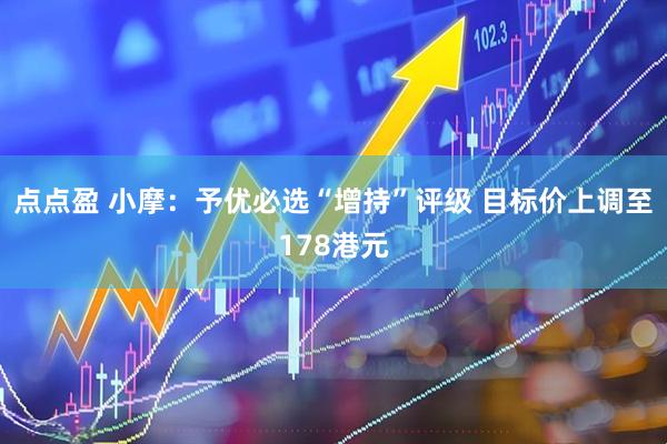 点点盈 小摩：予优必选“增持”评级 目标价上调至178港元