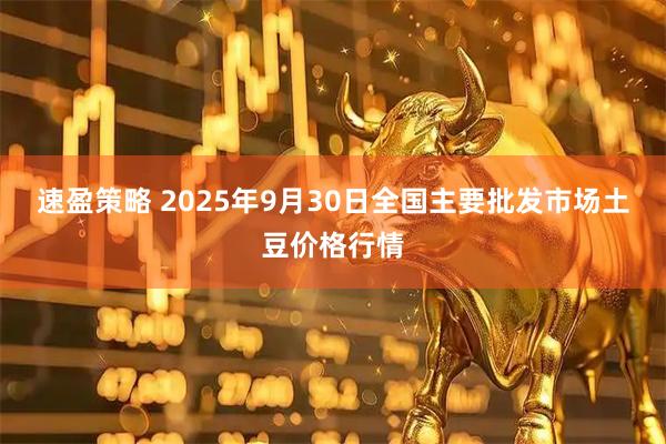 速盈策略 2025年9月30日全国主要批发市场土豆价格行情