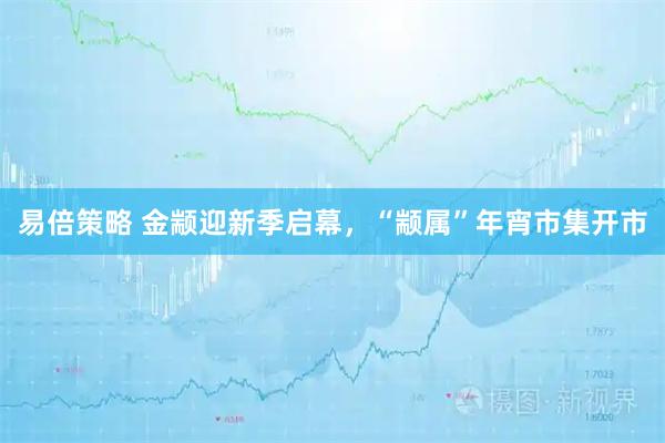 易倍策略 金颛迎新季启幕，“颛属”年宵市集开市
