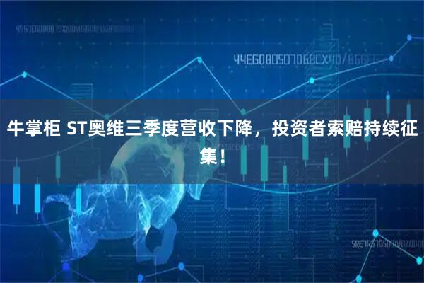 牛掌柜 ST奥维三季度营收下降，投资者索赔持续征集！