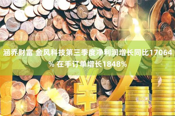 涵乔财富 金风科技第三季度净利润增长同比17064% 在手订单增长1848%